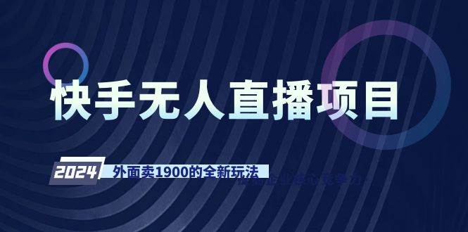 快手无人直播项目，外面卖1900的全新玩法-易创网