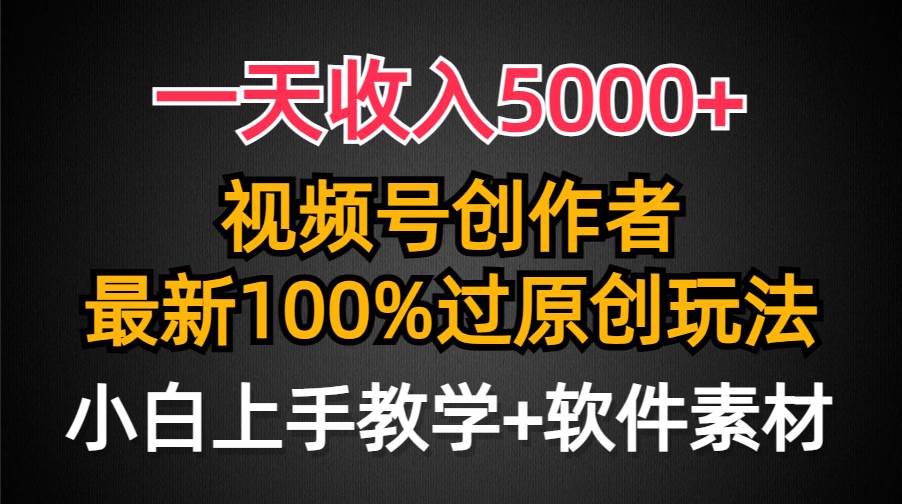 一天收入5000+，视频号创作者，最新100%原创玩法，对新人友好，小白也可.-易创网