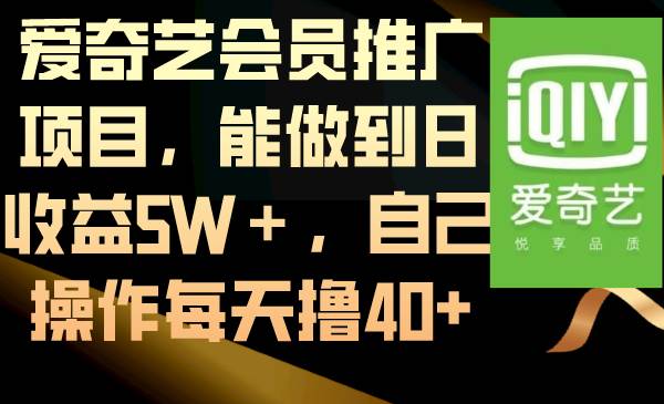 爱奇艺会员推广项目，能做到日收益5W＋，自己操作每天撸40+-易创网