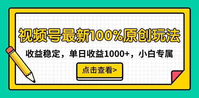 图片[1]-视频号最新100%原创玩法，收益稳定，单日收益1000+，小白专属-易创网