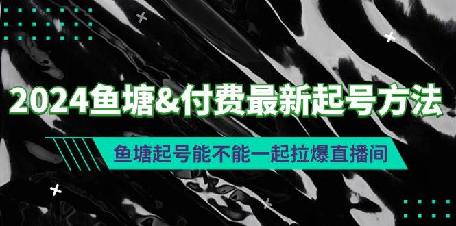 2024鱼塘付费最新起号方法：鱼塘起号能不能一起拉爆直播间-易创网