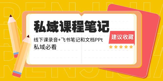 私域收费课程笔记：线下课录音+飞书笔记和文档PPt，私域必看！-易创网