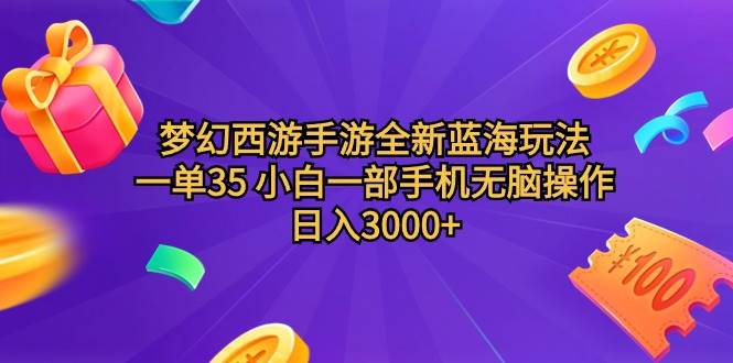 梦幻西游手游全新蓝海玩法 一单35 小白一部手机无脑操作 日入3000+轻轻…-易创网