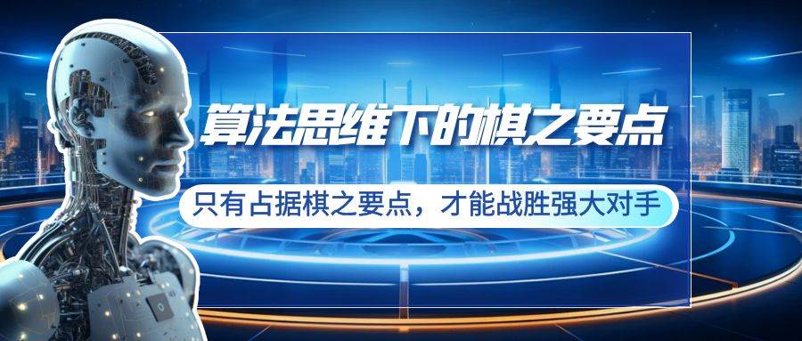 算法思维下的棋之要点：只有占据棋之要点，才能战胜强大对手（20节）-易创网