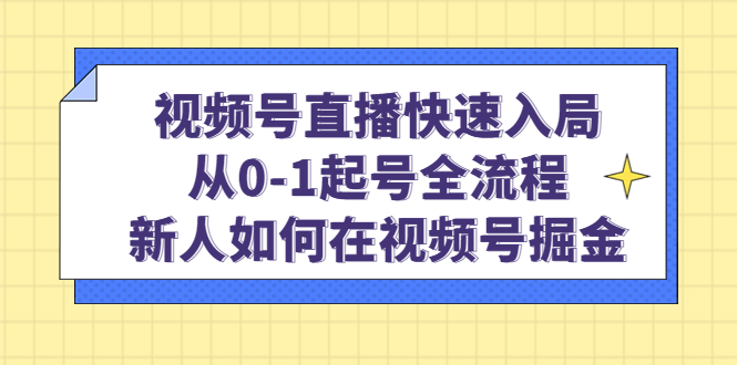 视频号直播快速入局：从0-1起号全流程，新人如何在视频号掘金插图