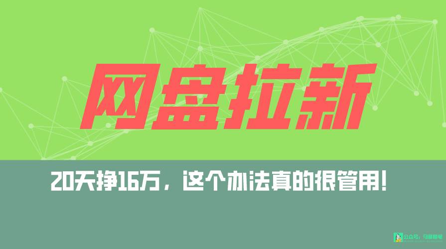 网盘拉新+私域全自动玩法，0粉起号，小白可做，当天见收益，已测单日破5000-易创网