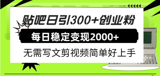 贴吧日引300+创业粉日稳定2000+收益无需写文剪视频简单好上手！-易创网