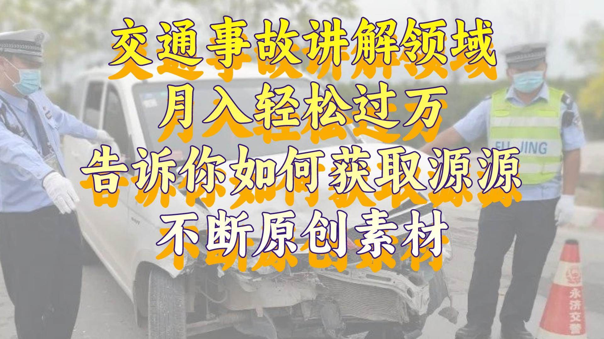 交通事故讲解领域，月入轻松过万，告诉你如何获取源源不断原创素材，视频号中视频收益高-易创网