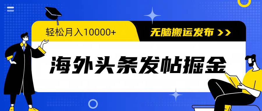 海外头条发帖掘金，轻松月入10000+，无脑搬运发布，新手小白无门槛-易创网