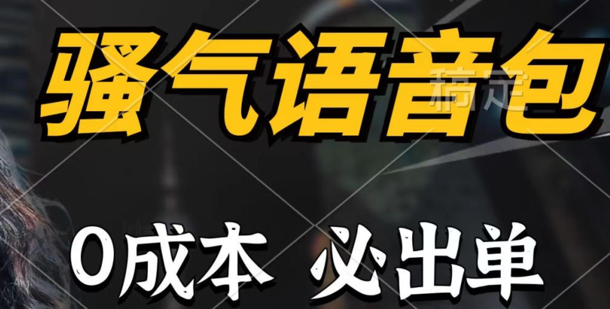 骚气语音包，0成本一天1000+，闭着眼也能出单，详细教程！-易创网