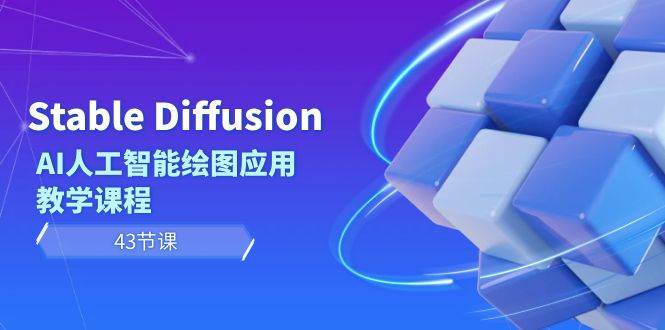 Stable Diffusion AI人工智能绘图应用教学课程（43节课）-易创网