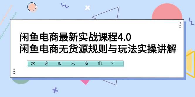 闲鱼电商最新实战课程4.0：闲鱼电商无货源规则与玩法实操讲解！-易创网