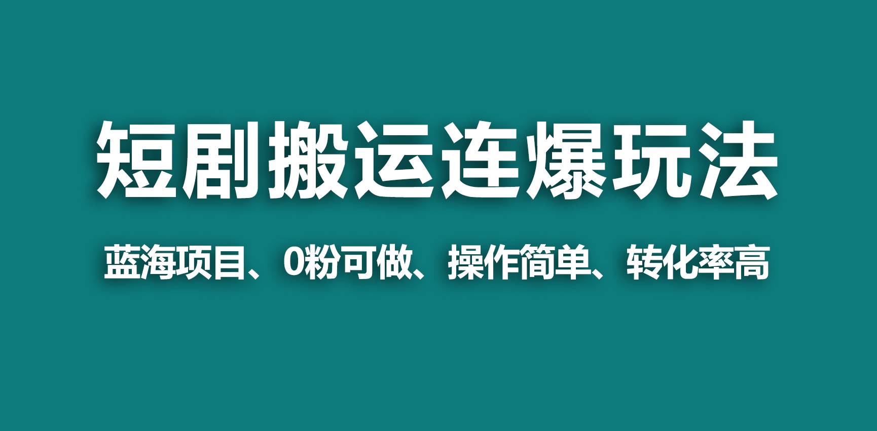 【蓝海野路子】视频号玩短剧，搬运+连爆打法，一个视频爆几万收益！-易创网