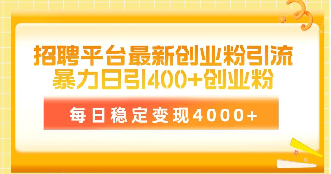 招聘平台最新创业粉引流技术，简单操作日引创业粉400+，每日稳定变现4000+-易创网