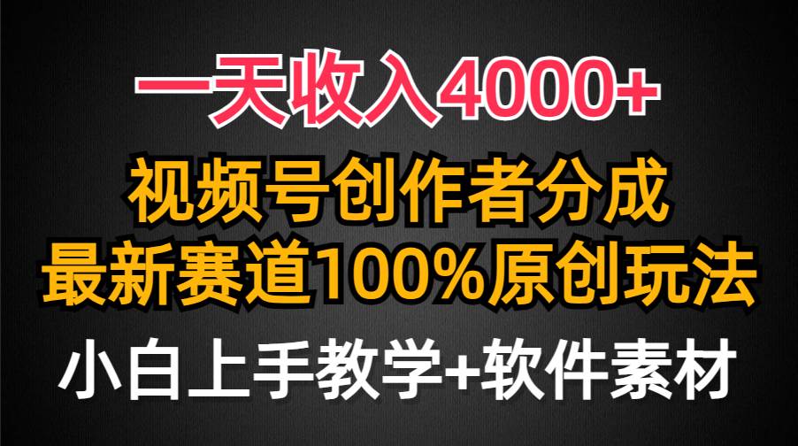 一天收入4000+，视频号创作者分成，最新赛道100%原创玩法，小白也可以轻…-易创网