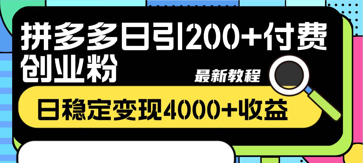 拼多多日引200+付费创业粉，日稳定变现4000+收益最新教程-易创网