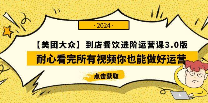 【美团-大众】到店餐饮 进阶运营课3.0版，耐心看完所有视频你也能做好运营-易创网