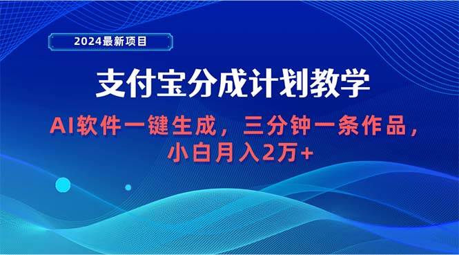 2024最新项目，支付宝分成计划 AI软件一键生成，三分钟一条作品，小白月…-易创网