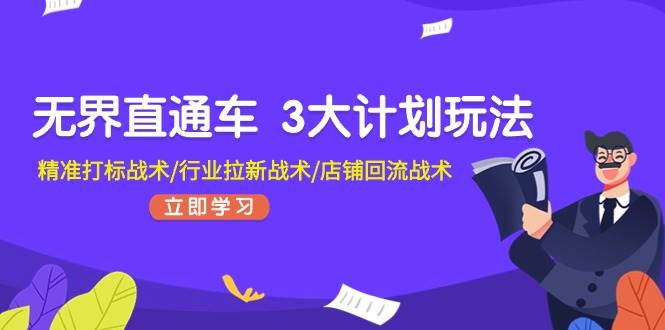 无界直通车 3大计划玩法，精准打标战术/行业拉新战术/店铺回流战术-易创网