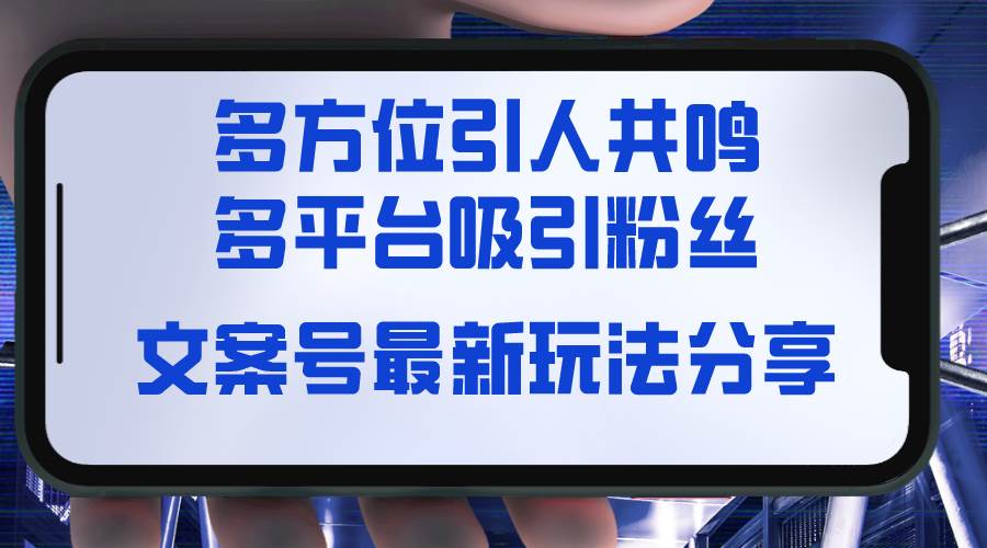 文案号最新玩法分享，视觉＋听觉＋感觉，多方位引人共鸣，多平台疯狂吸粉-易创网