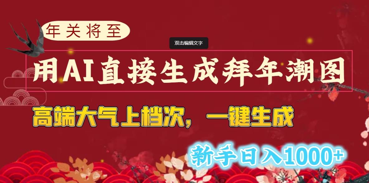 年关将至，用AI直接生成拜年潮图，高端大气上档次 一键生成，新手日入1000+-易创网