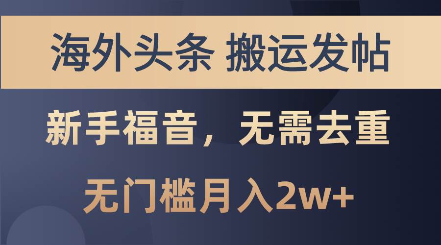 海外头条搬运发帖，新手福音，甚至无需去重，无门槛月入2w+-易创网