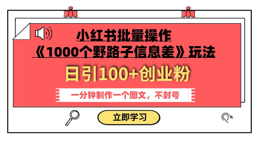 小红书批量操作《1000个野路子信息差》玩法 日引100+创业粉 一分钟一个图文-易创网