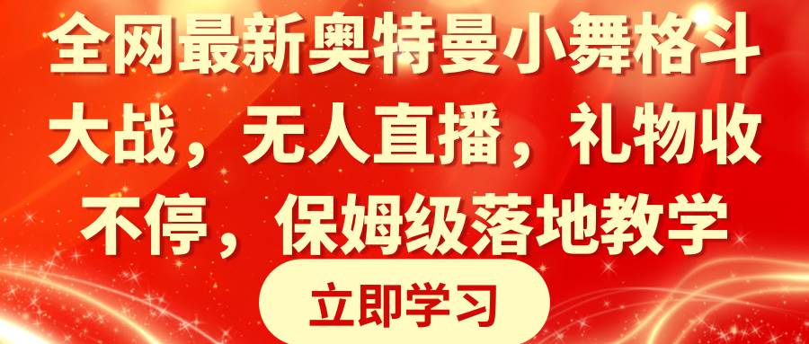 全网最新奥特曼小舞格斗大战，无人直播，礼物收不停，保姆级落地教学-易创网