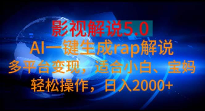 影视解说5.0  AI一键生成rap解说 多平台变现，适合小白，日入2000+-易创网