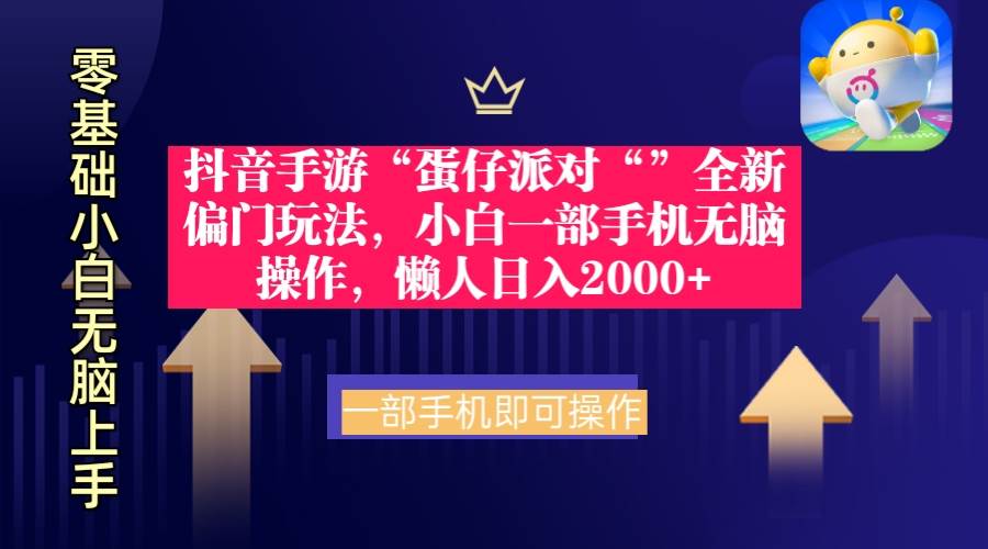 抖音手游“蛋仔派对“”全新偏门玩法，小白一部手机无脑操作 懒人日入2000+-易创网