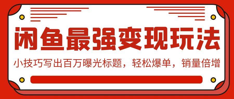 闲鱼最强变现玩法：小技巧写出百万曝光标题，轻松爆单，销量倍增-易创网