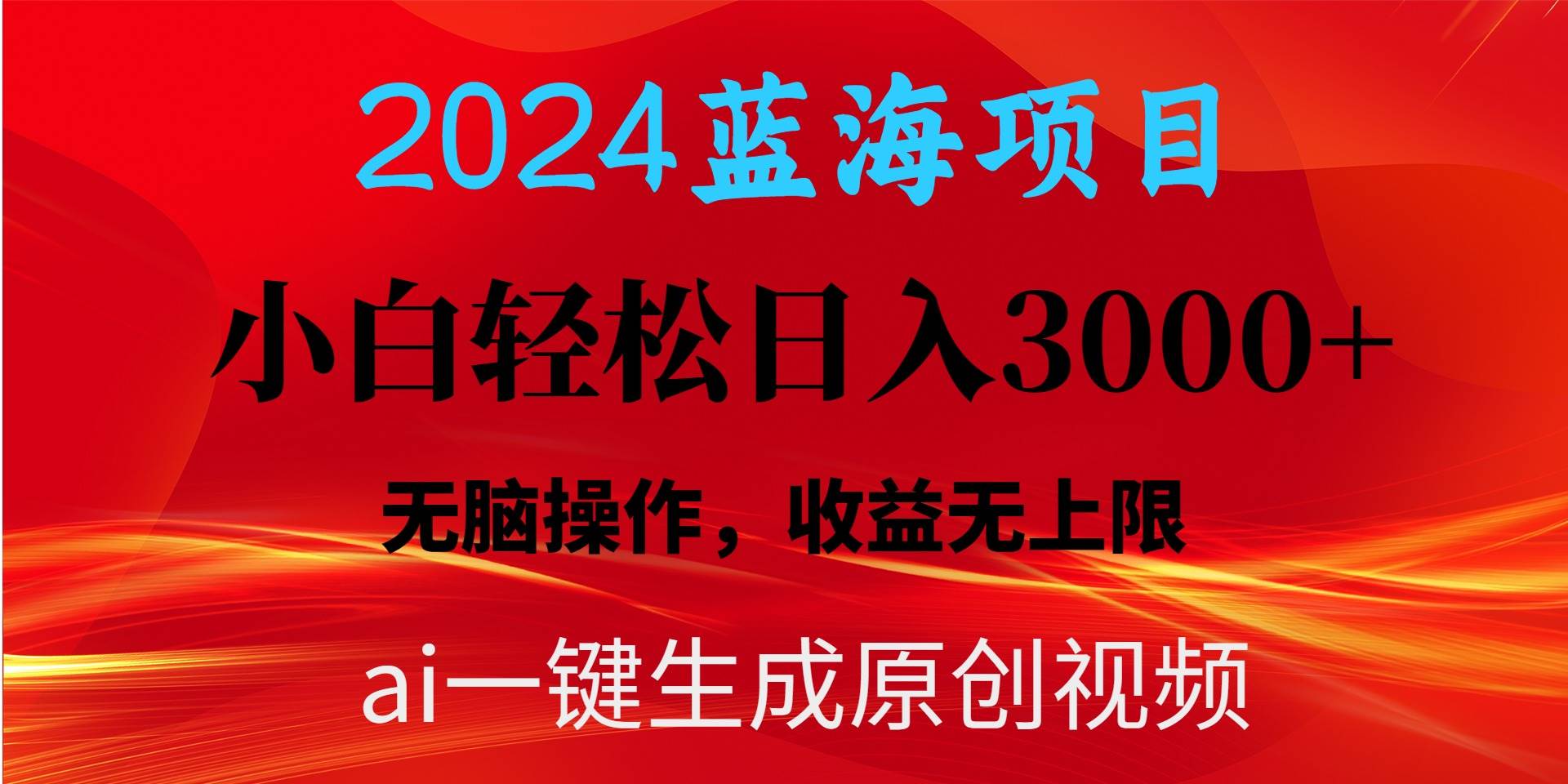 2024蓝海项目用ai一键生成爆款视频轻松日入3000+，小白无脑操作，收益无.-易创网