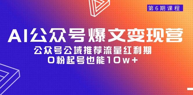 AI公众号爆文-变现营06期，公众号公域推荐流量红利期，0粉起号也能10w+-易创网