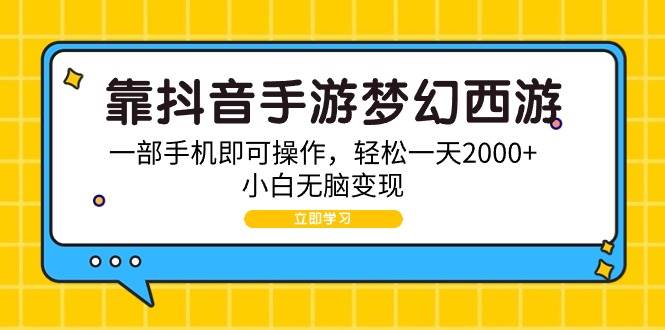 靠抖音手游梦幻西游，一部手机即可操作，轻松一天2000+，小白无脑变现-易创网