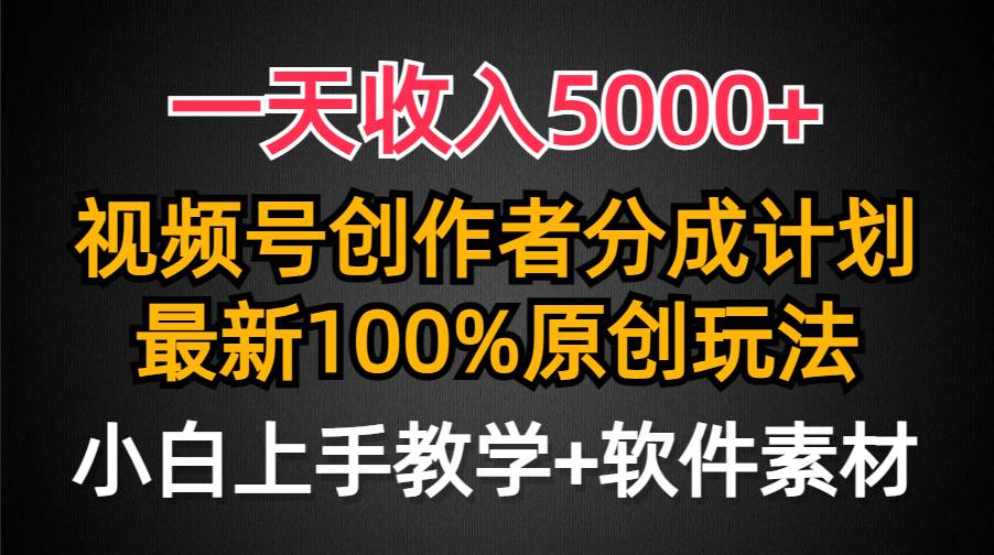 一天收入5000+，视频号创作者分成计划，最新100%原创玩法，小白也可以轻…-易创网