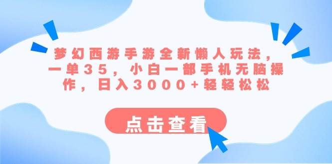 梦幻西游手游全新懒人玩法 一单35 小白一部手机无脑操作 日入3000+轻轻松松-易创网