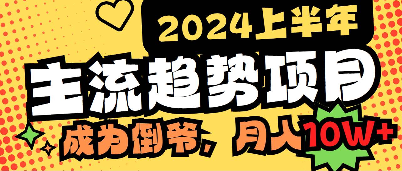 2024上半年主流趋势项目，打造中间商模式，成为倒爷，易上手，用心做，…-易创网