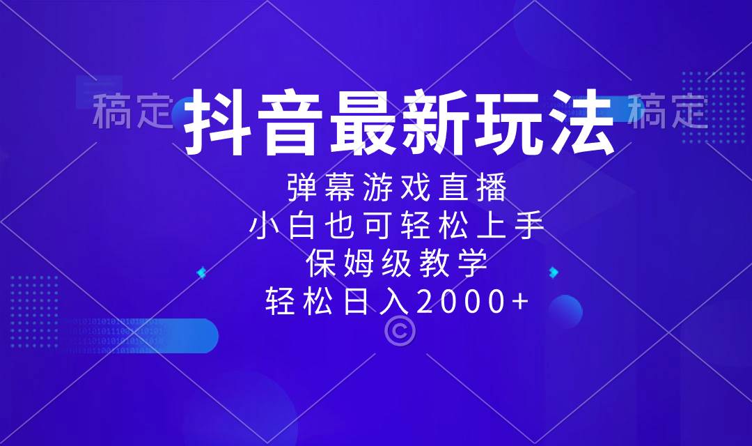 抖音最新项目，弹幕游戏直播玩法，小白也可轻松上手，保姆级教学 日入2000+-易创网