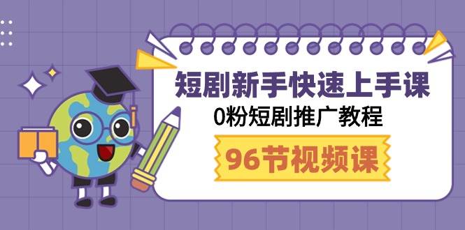 图片[1]-短剧新手快速上手课，0粉短剧推广教程（98节视频课）-最新项目