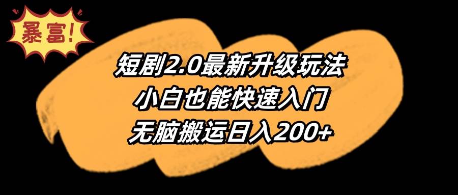 图片[1]-短剧2.0最新升级玩法，小白也能快速入门，无脑搬运日入200+-最新项目