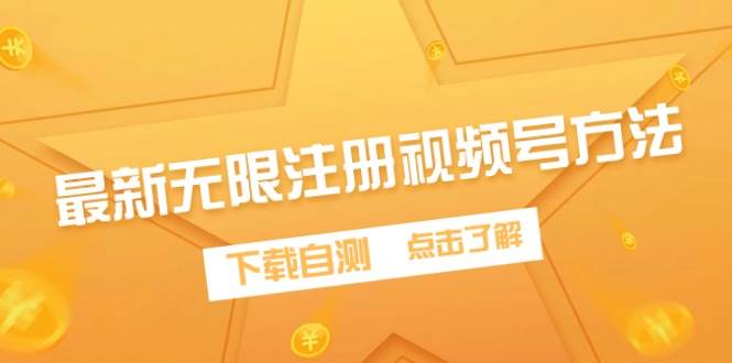 最新无限注册视频号方法，下载自测-易创网