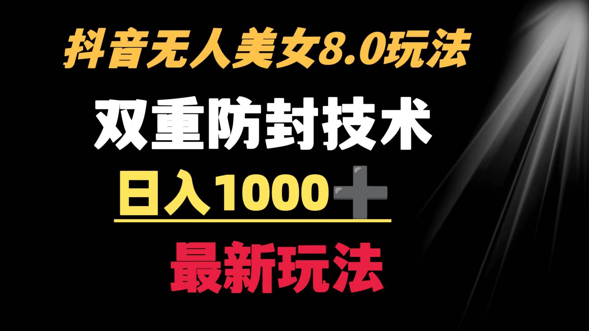 抖音无人美女玩法 双重防封手段 不封号日入1000+教程+软件+素材-易创网