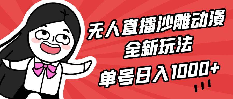 无人直播沙雕动漫全新玩法，单号日入1000+，小白可做，详细教程-易创网