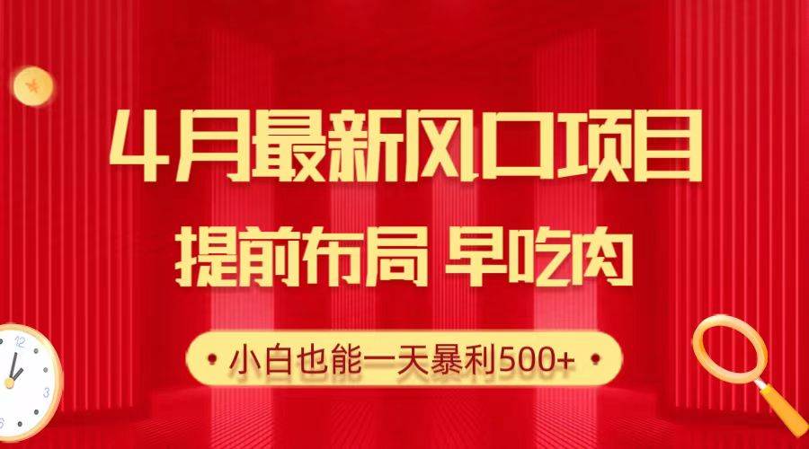 图片[1]-28.4月最新风口项目，提前布局早吃肉，小白也能一天暴利500+-最新项目