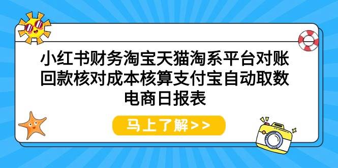 小红书财务淘宝天猫淘系平台对账回款核对成本核算支付宝自动取数电商日报表-易创网