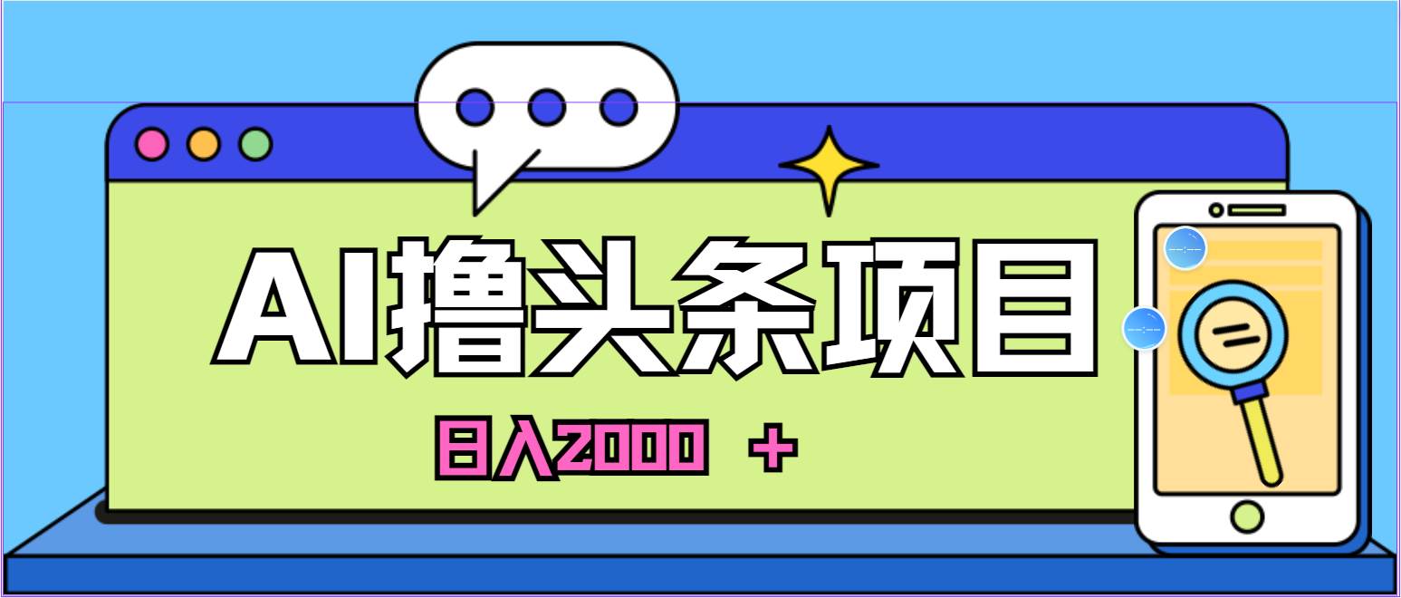 蓝海项目，AI撸头条，当天起号，第二天见收益，小白可做，日入2000＋的…-易创网