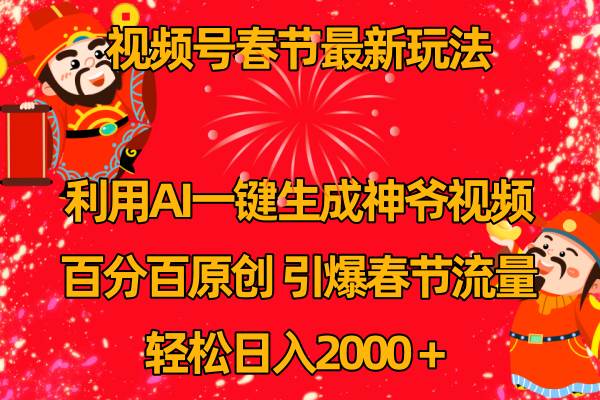 视频号春节玩法 利用AI一键生成财神爷视频 百分百原创 引爆春节流量 日入2k-易创网