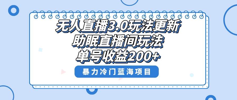 无人直播3.0玩法更新，助眠直播间项目，单号收益200+，暴力冷门蓝海项目！-易创网