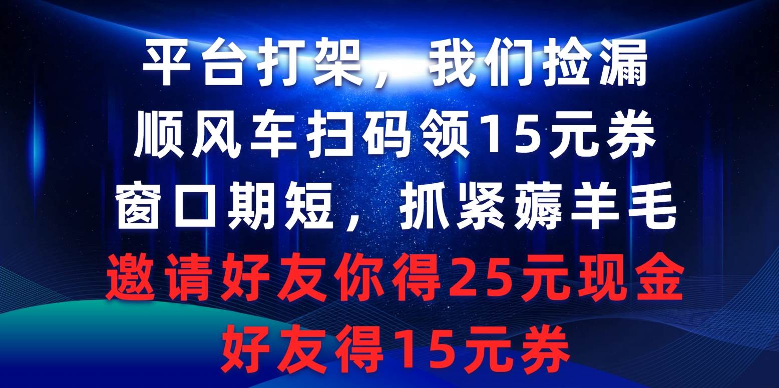 图片[1]-平台打架我们捡漏，顺风车扫码领15元券，窗口期短抓紧薅羊毛，邀请好友…-易创网