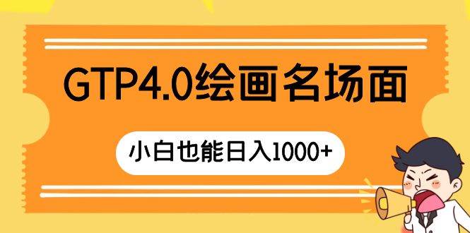 图片[1]-GTP4.0绘画名场面 只需简单操作 小白也能日入1000+-最新项目